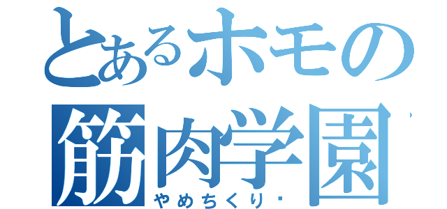 とあるホモの筋肉学園（やめちくり〜）