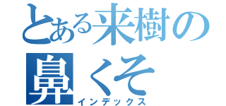 とある来樹の鼻くそ（インデックス）