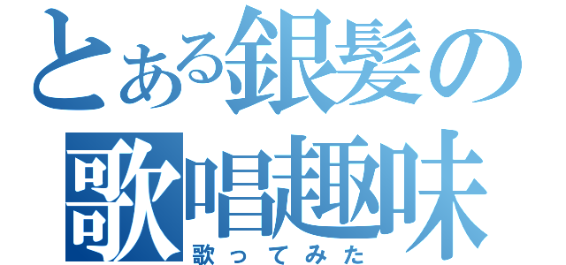 とある銀髪の歌唱趣味（歌ってみた）