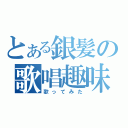 とある銀髪の歌唱趣味（歌ってみた）