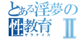 とある淫夢の性教育Ⅱ（ヤラナイカ）