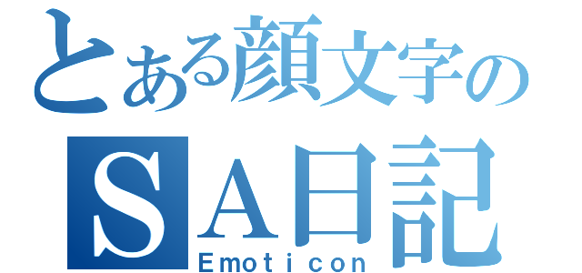 とある顔文字のＳＡ日記（Ｅｍｏｔｉｃｏｎ）