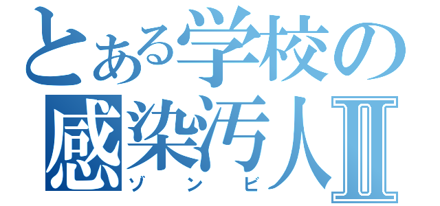 とある学校の感染汚人Ⅱ（ゾンビ）