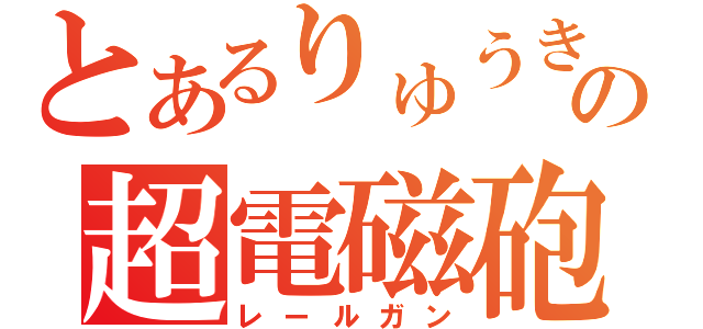 とあるりゅうきの超電磁砲（レールガン）