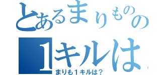 とあるまりものの１キルは？（まりも１キルは？）