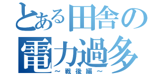 とある田舎の電力過多（～戦後編～）