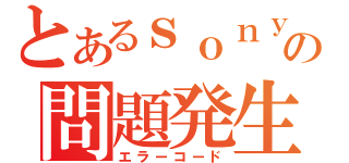 とあるｓｏｎｙの問題発生（エラーコード）