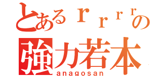 とあるｒｒｒｒｒｒｒｒｒｒの強力若本（ａｎａｇｏｓａｎ）