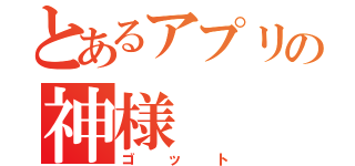 とあるアプリの神様（ゴット）