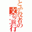 とある役者の文句旅行（大泉洋）