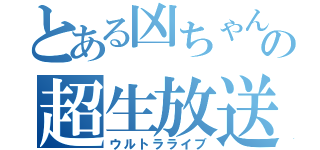 とある凶ちゃんの超生放送（ウルトラライブ）