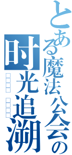 とある魔法公会の时光追溯者（חלוף הזמן）