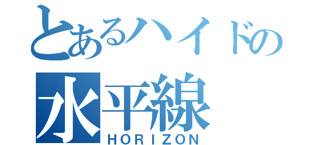 とあるハイドの水平線（ＨＯＲＩＺＯＮ）