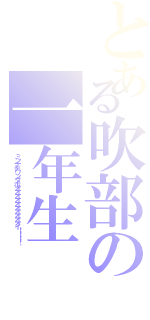 とある吹部の一年生（ミンナデワンダホオオオオオオオオオオイ！！！！）