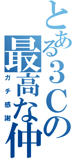 とある３Ｃの最高な仲間（ガチ感謝）