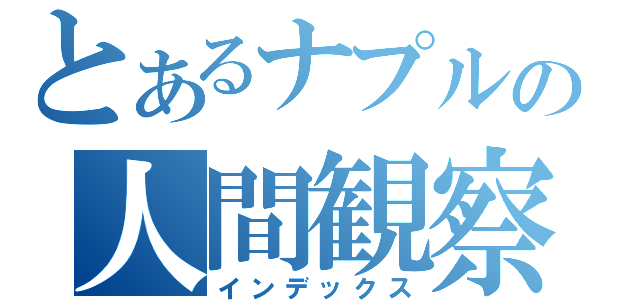 とあるナプルの人間観察（インデックス）