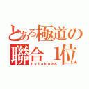 とある極道の聯合１位（ｂｙｔａｋｕさん）