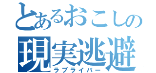 とあるおこしの現実逃避（ラブライバー）