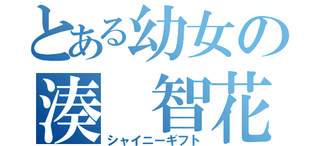 とある幼女の湊 智花（シャイニーギフト）