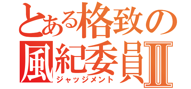 とある格致の風紀委員Ⅱ（ジャッジメント）