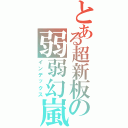 とある超新板の弱弱幻嵐（インデックス）