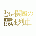 とある関西の最速列車（新快速）