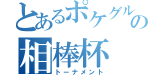 とあるポケグルの相棒杯（トーナメント）