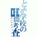 とある学校の中間考査（辛いテスト）