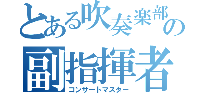 とある吹奏楽部の副指揮者（コンサートマスター）