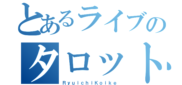 とあるライブのタロット占い（ＲｙｕｉｃｈｉＫｏｉｋｅ）