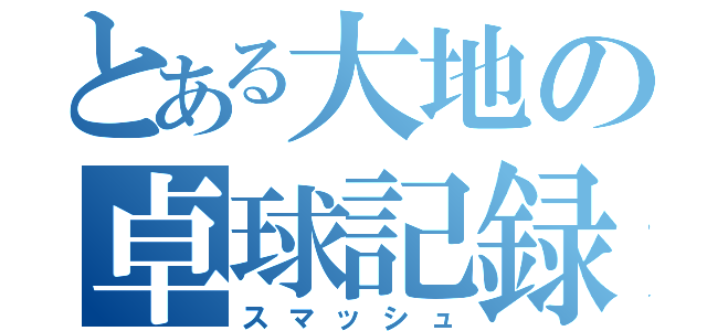 とある大地の卓球記録（スマッシュ）