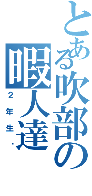 とある吹部の暇人達（２年生♡）