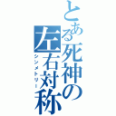 とある死神の左右対称（シンメトリー）