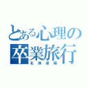 とある心理の卒業旅行（北海道偏）