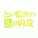 とある監督の坂田敦哉（エリザベス）