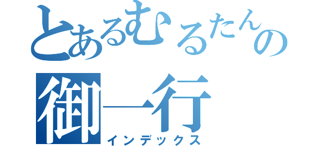 とあるむるたんの御一行（インデックス）