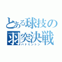 とある球技の羽突決戦（バドミントン）