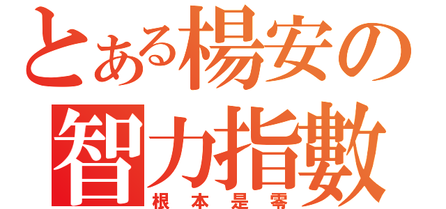 とある楊安の智力指數（根本是零）