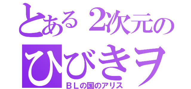 とある２次元のひびきヲタ（ＢＬの国のアリス）