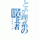 とある理系の敗北者Ⅱ（エスケープ）