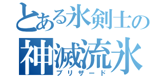 とある氷剣士の神滅流氷（ブリザード）