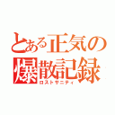 とある正気の爆散記録（ロストサニティ）