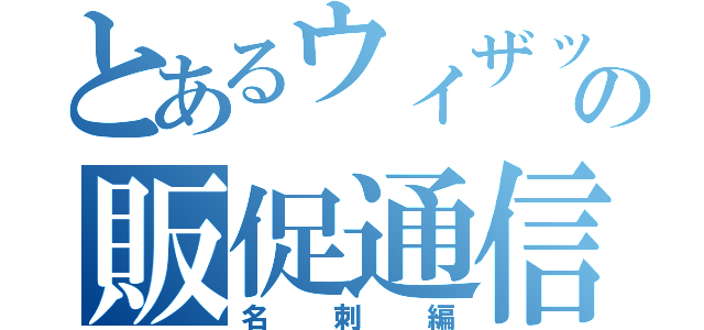 とあるウィザップの販促通信（名刺編）