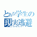 とある学生の現実逃避（リアルランナー）