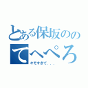 とある保坂ののてへぺろ（キモすぎて．．．）