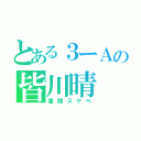 とある３ーＡの皆川晴（童顔スケベ）