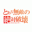 とある無敵の絶対破壊（デストロイヤー）