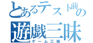 とあるテスト前の遊戯三昧（ゲーム三昧）