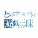 とあるテスト前の遊戯三昧（ゲーム三昧）