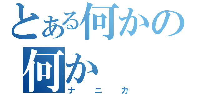 とある何かの何か（ナニカ）